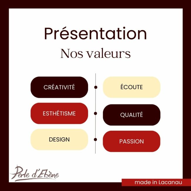 Nos valeurs : créativité, esthétisme, qualité, écoute, design et passion